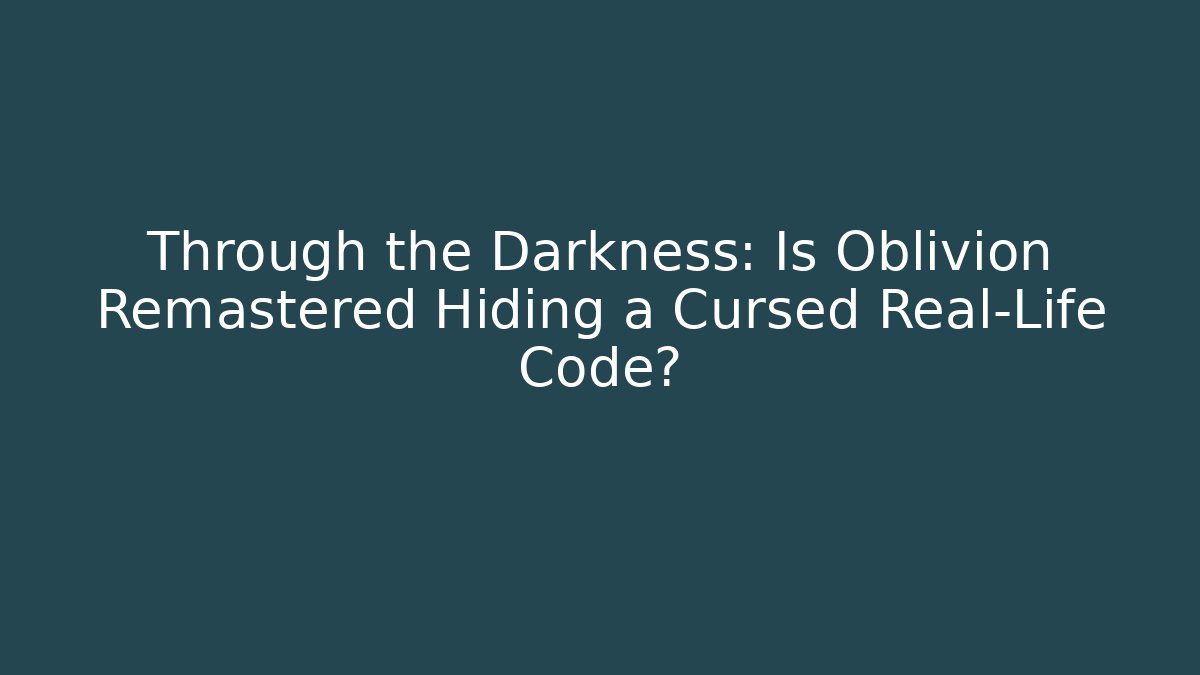Through the Darkness: Is Oblivion Remastered Hiding a Cursed Real-Life Code? - Felix Cat Insurance