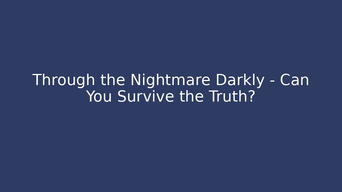 Through the Nightmare Darkly - Can You Survive the Truth? - Felix Cat Insurance