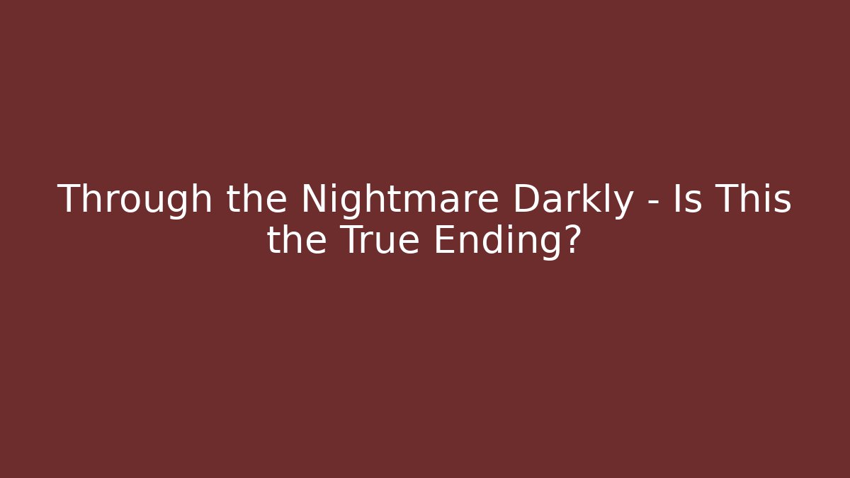 Through the Nightmare Darkly - Is This the True Ending? - Felix Cat Insurance
