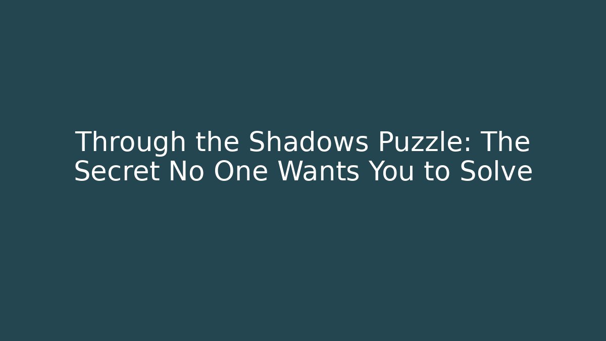 Through the Shadows Puzzle: The Secret No One Wants You to Solve