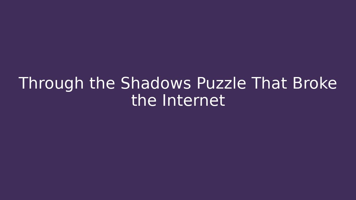 Through the Shadows Puzzle That Broke the Internet