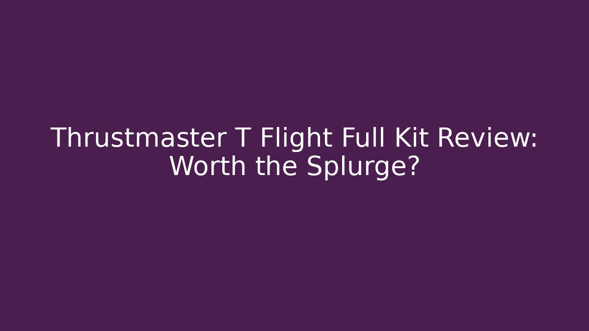 Thrustmaster T Flight Full Kit Review: Worth the Splurge?