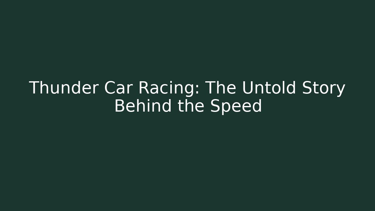 Thunder Car Racing: The Untold Story Behind the Speed