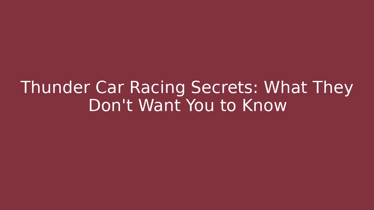 Thunder Car Racing Secrets: What They Don't Want You to Know