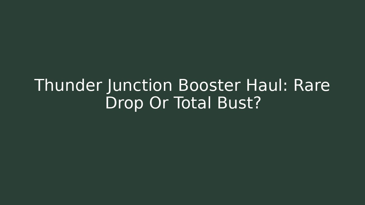 Thunder Junction Booster Haul: Rare Drop Or Total Bust?