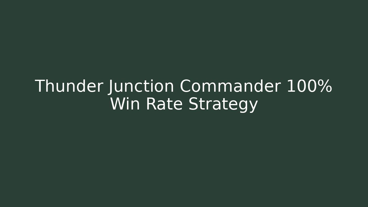 Thunder Junction Commander 100% Win Rate Strategy