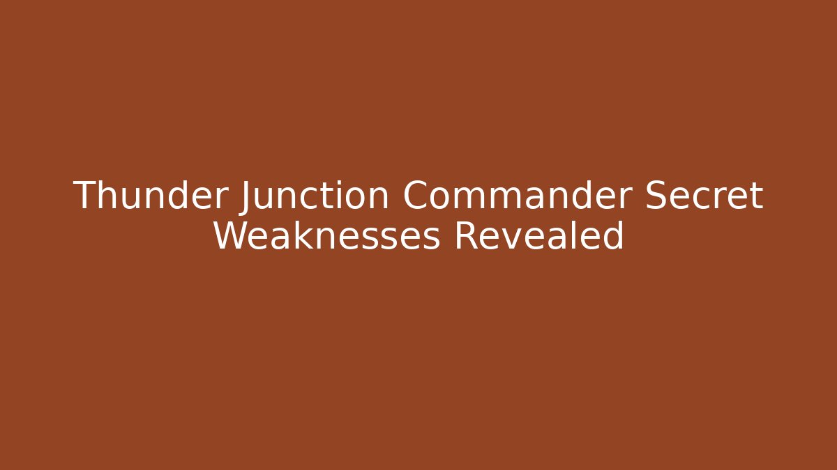 Thunder Junction Commander Secret Weaknesses Revealed