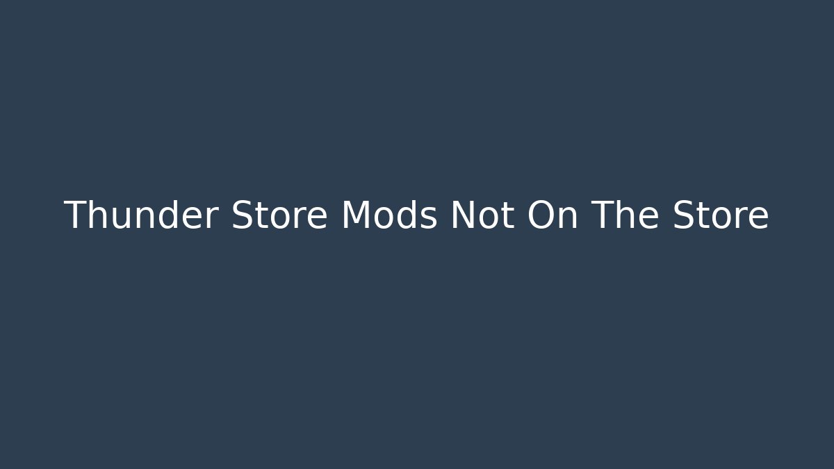 Thunder Store Mods Not On The Store