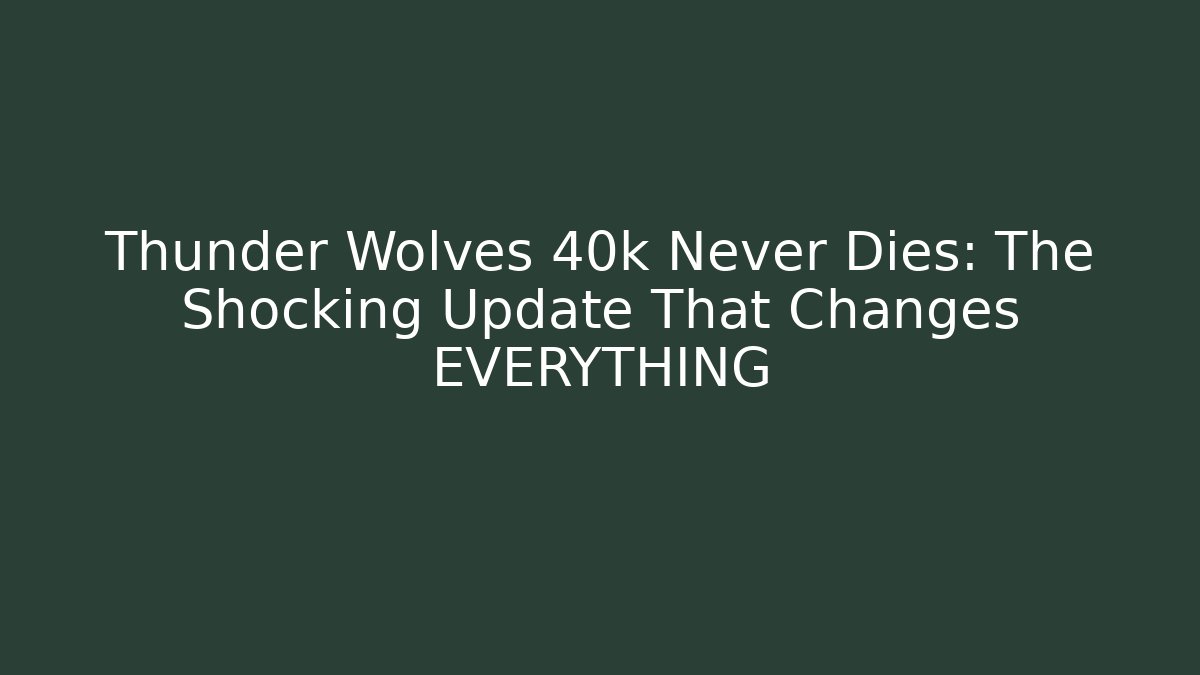 Thunder Wolves 40k Never Dies: The Shocking Update That Changes EVERYTHING - Felix Cat Insurance
