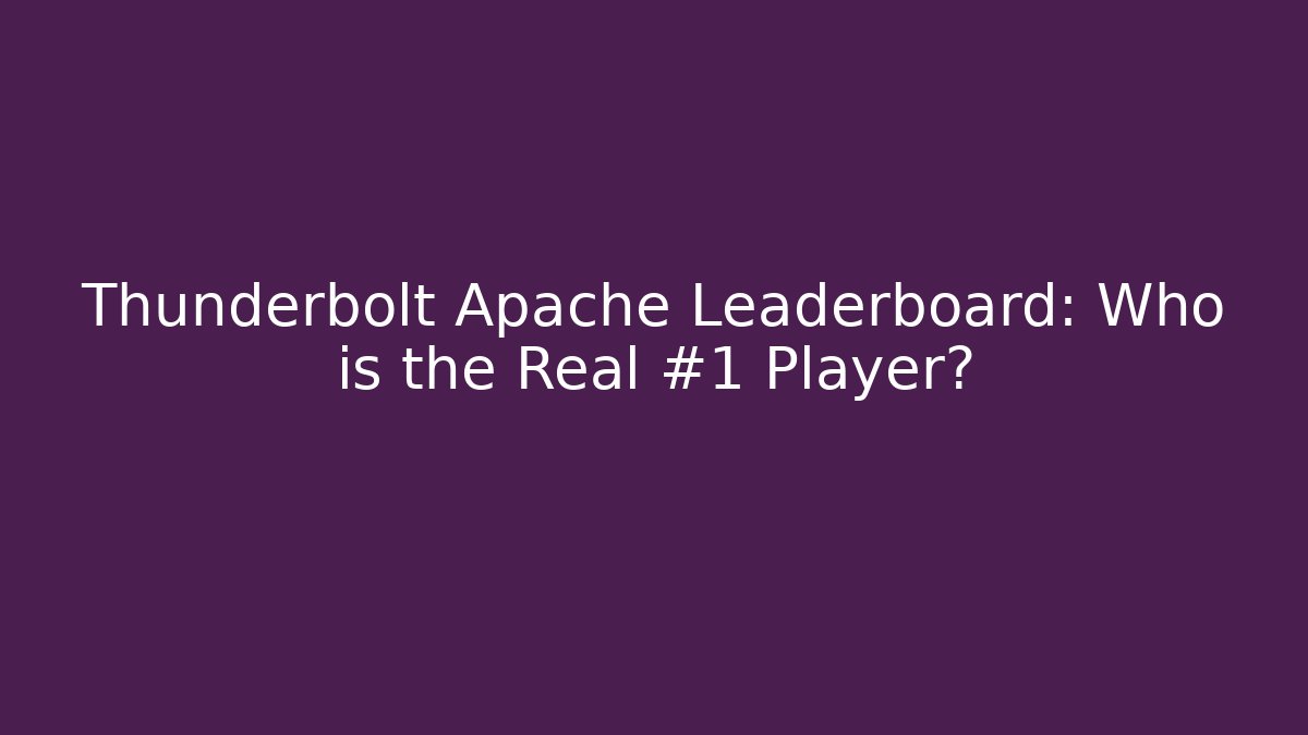 Thunderbolt Apache Leaderboard: Who is the Real #1 Player?
