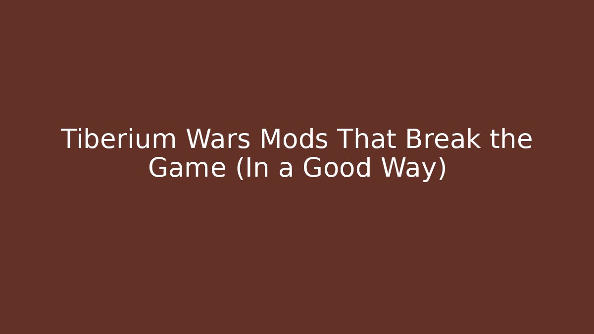 Tiberium Wars Mods That Break the Game (In a Good Way)