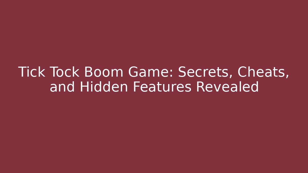 Tick Tock Boom Game: Secrets, Cheats, and Hidden Features Revealed