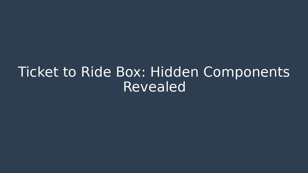 Ticket to Ride Box: Hidden Components Revealed