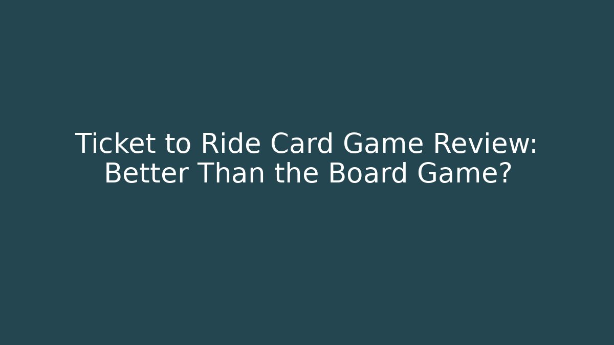 Ticket to Ride Card Game Review: Better Than the Board Game?