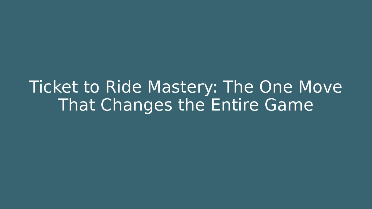 Ticket to Ride Mastery: The One Move That Changes the Entire Game