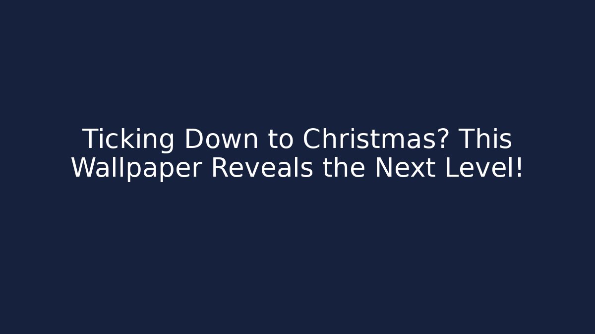 Ticking Down to Christmas? This Wallpaper Reveals the Next Level! - Felix Cat Insurance