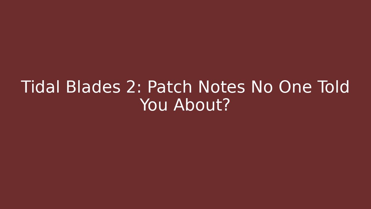Tidal Blades 2: Patch Notes No One Told You About? - Felix Cat Insurance