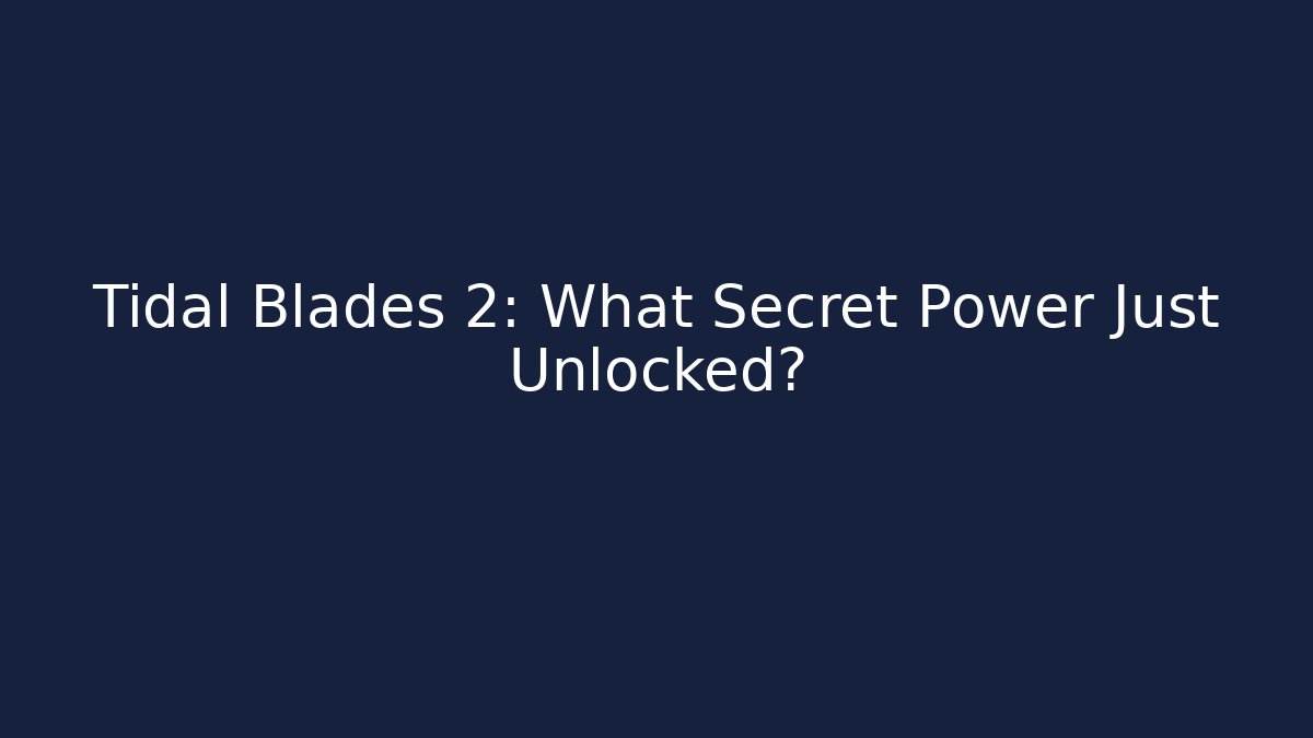 Tidal Blades 2: What Secret Power Just Unlocked?