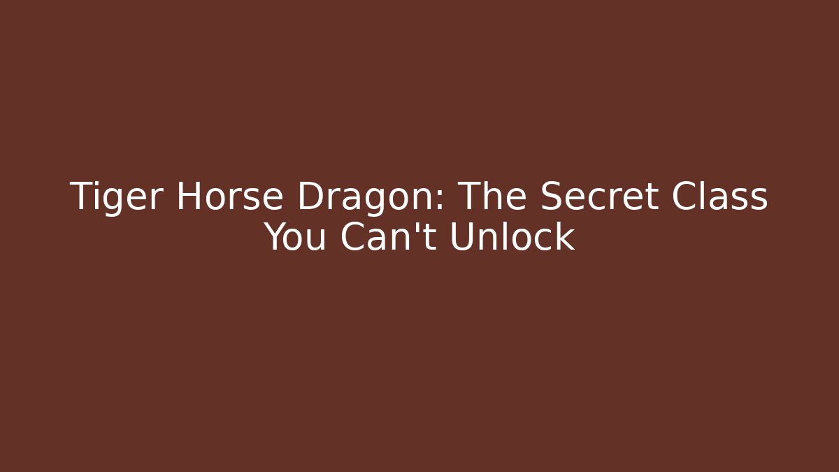 Tiger Horse Dragon: The Secret Class You Can't Unlock - Felix Cat Insurance