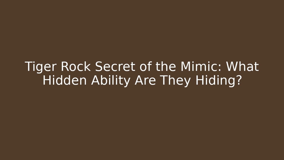 Tiger Rock Secret of the Mimic: What Hidden Ability Are They Hiding?