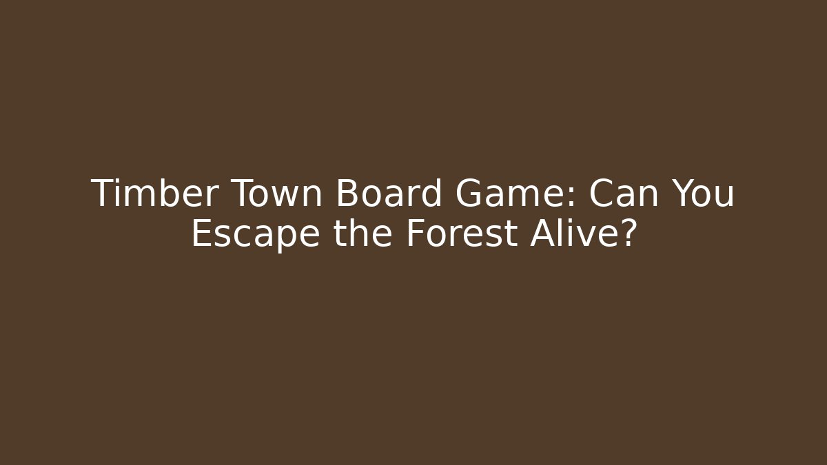 Timber Town Board Game: Can You Escape the Forest Alive?