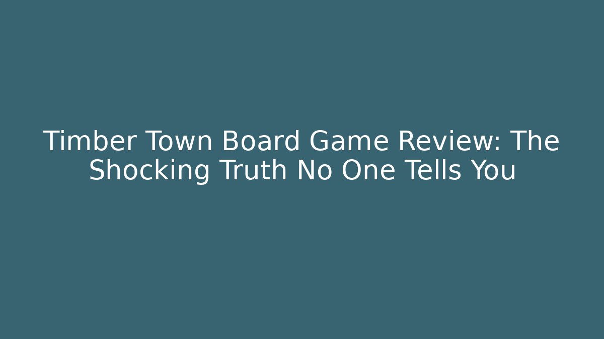 Timber Town Board Game Review: The Shocking Truth No One Tells You