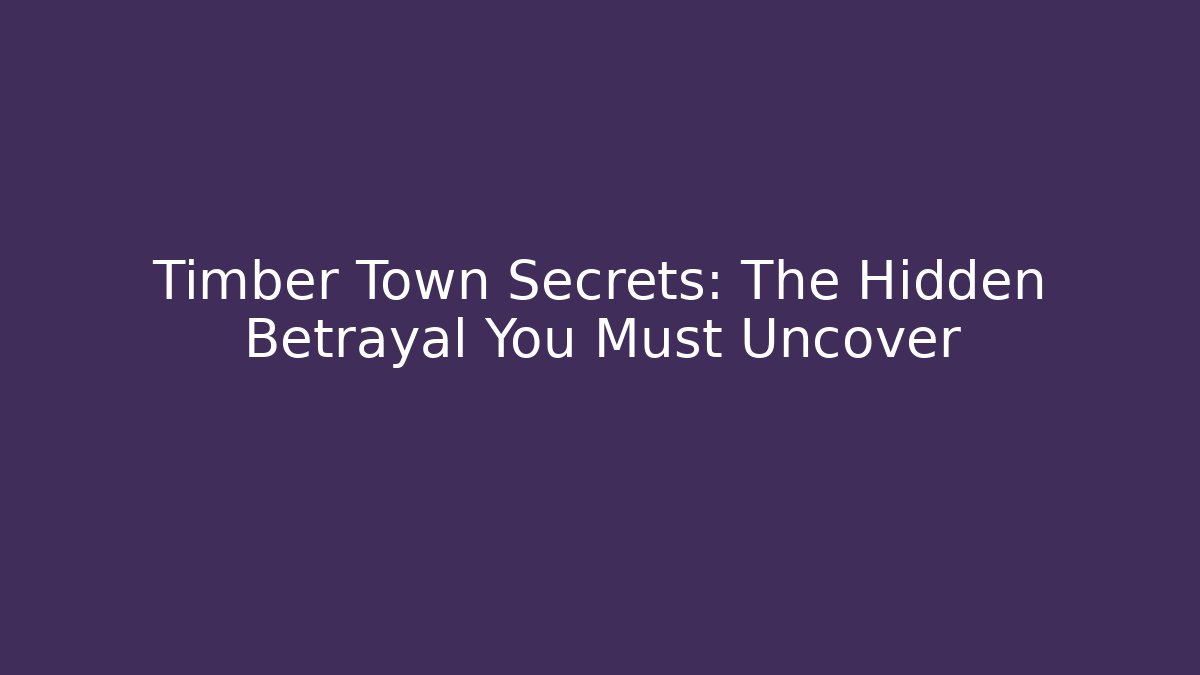 Timber Town Secrets: The Hidden Betrayal You Must Uncover