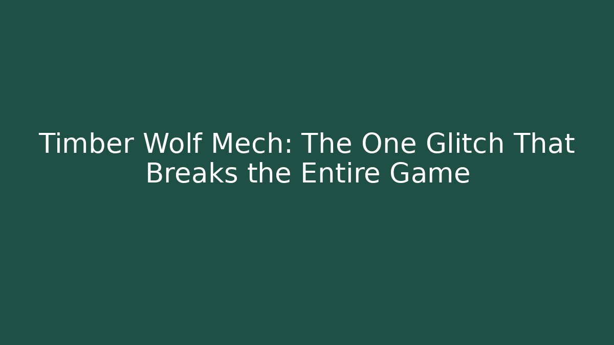 Timber Wolf Mech: The One Glitch That Breaks the Entire Game