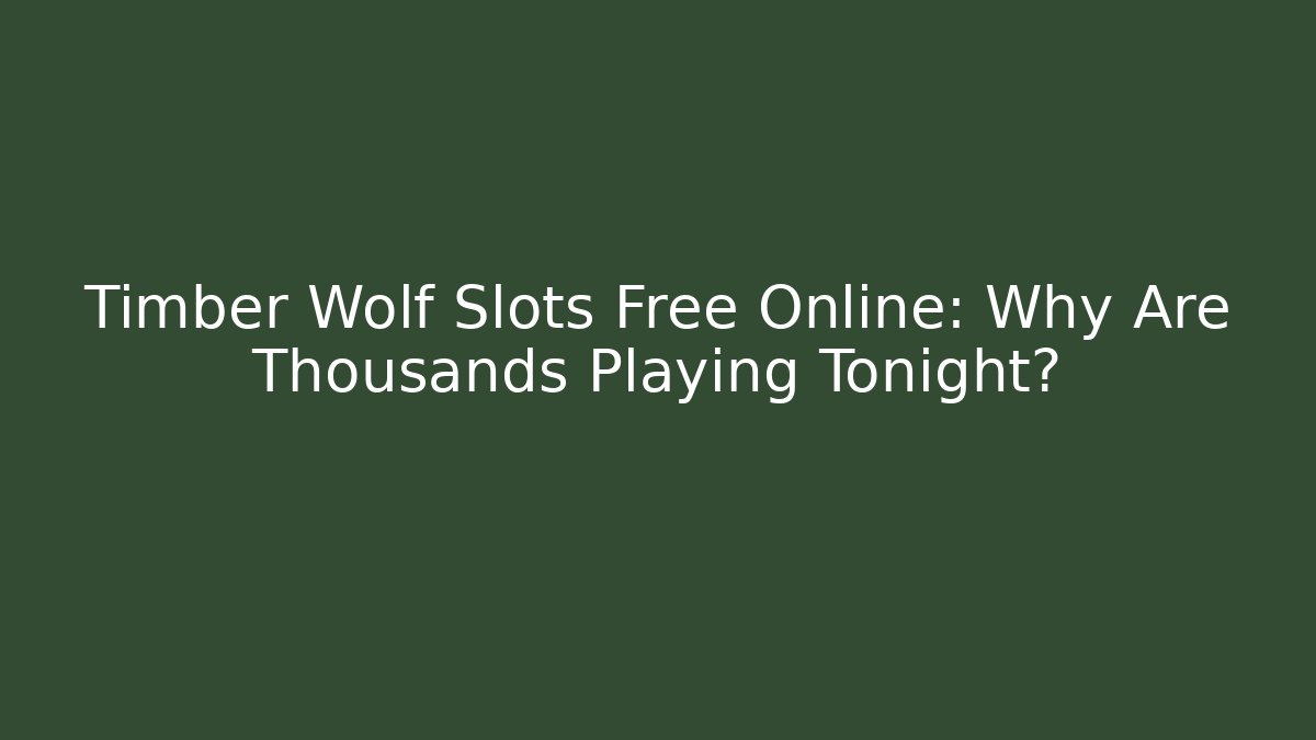 Timber Wolf Slots Free Online: Why Are Thousands Playing Tonight?