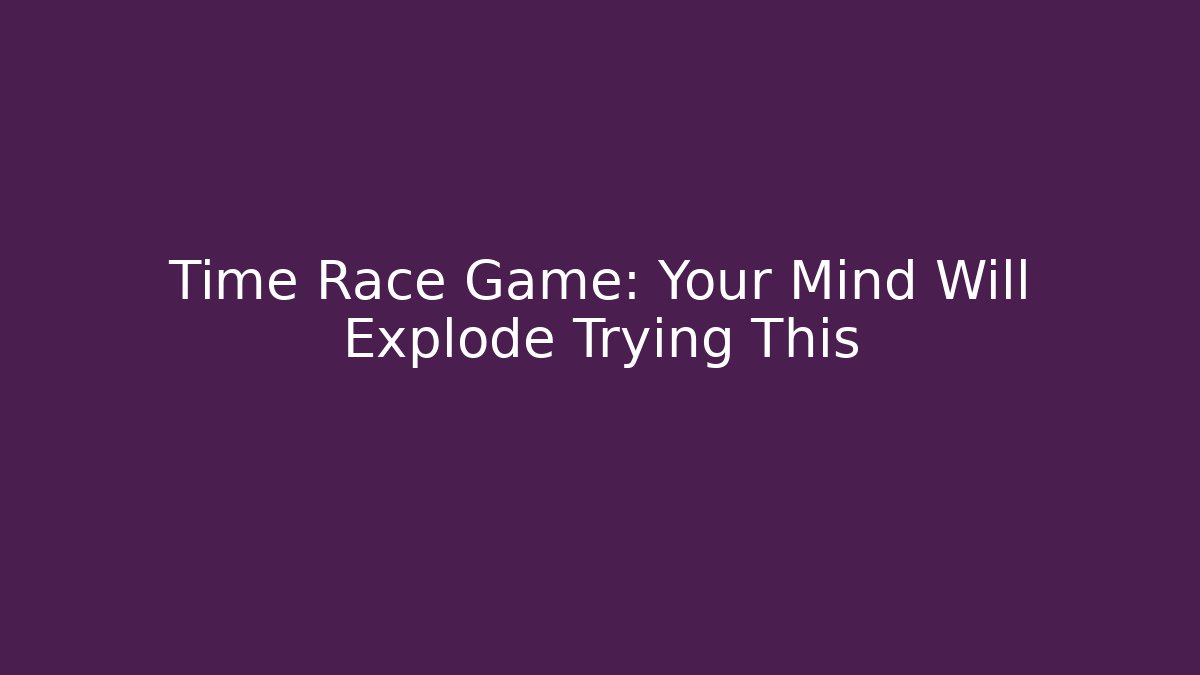 Time Race Game: Your Mind Will Explode Trying This