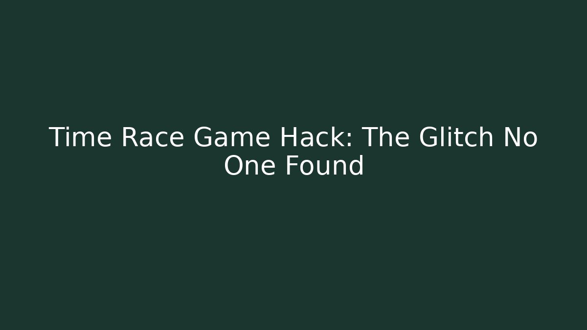 Time Race Game Hack: The Glitch No One Found