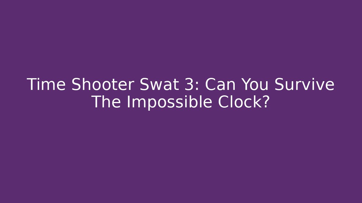 Time Shooter Swat 3: Can You Survive The Impossible Clock? - Felix Cat Insurance