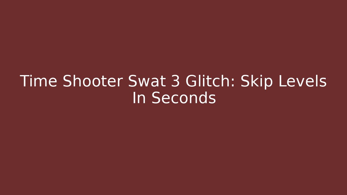 Time Shooter Swat 3 Glitch: Skip Levels In Seconds
