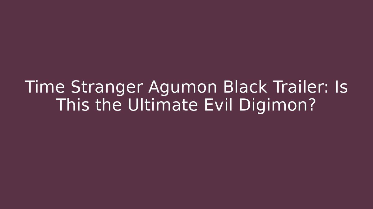 Time Stranger Agumon Black Trailer: Is This the Ultimate Evil Digimon?