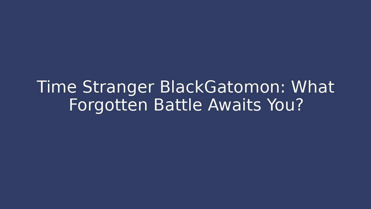 Time Stranger BlackGatomon: What Forgotten Battle Awaits You?