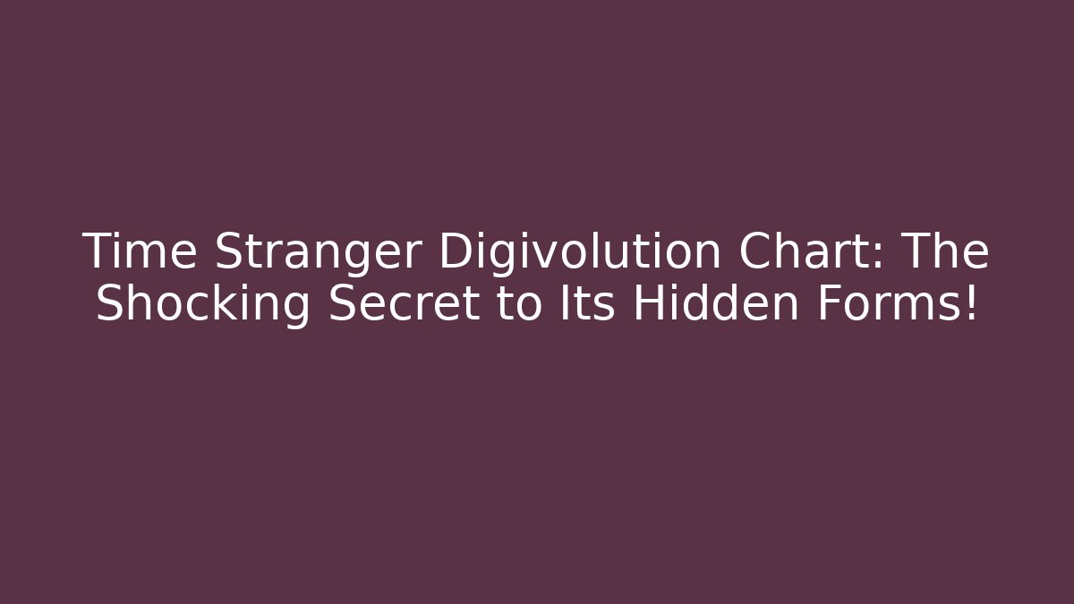 Time Stranger Digivolution Chart: The Shocking Secret to Its Hidden Forms!