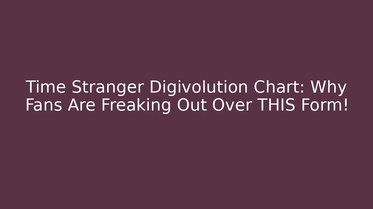 Time Stranger Digivolution Chart: Why Fans Are Freaking Out Over THIS Form!