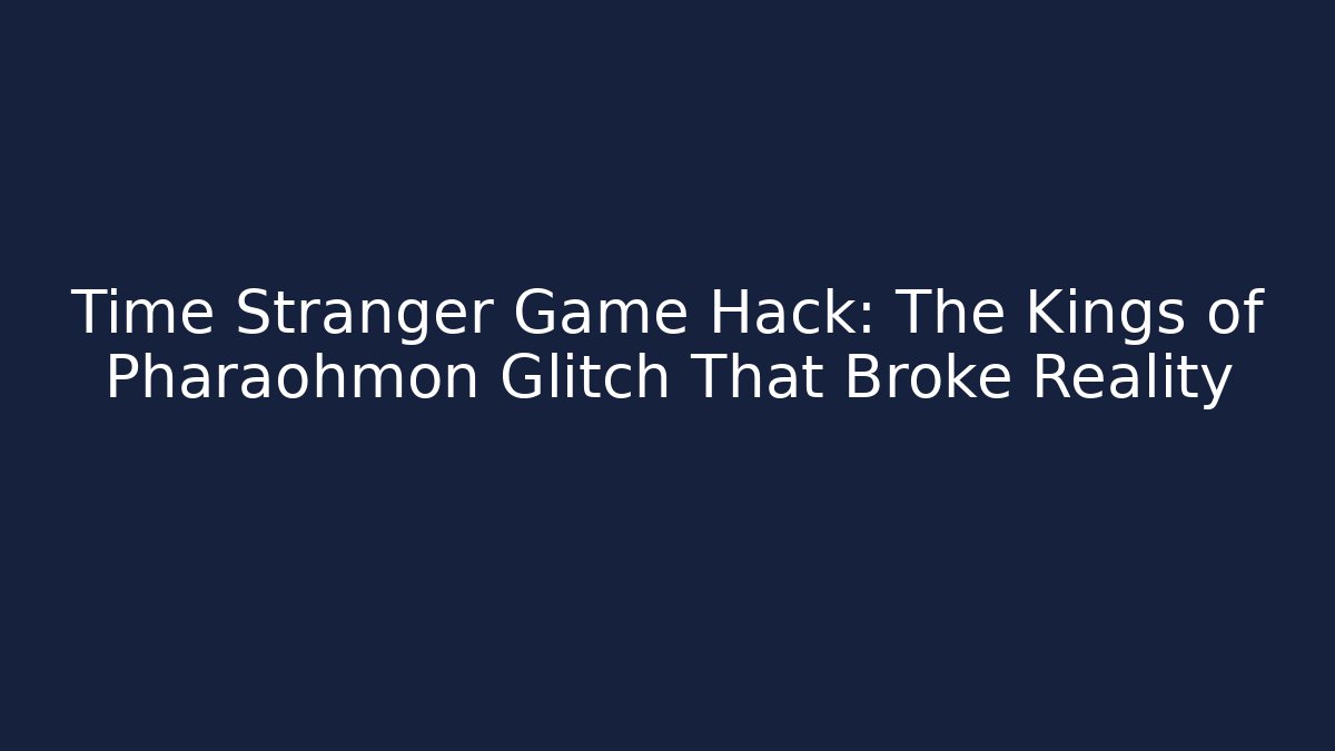 Time Stranger Game Hack: The Kings of Pharaohmon Glitch That Broke Reality - Felix Cat Insurance