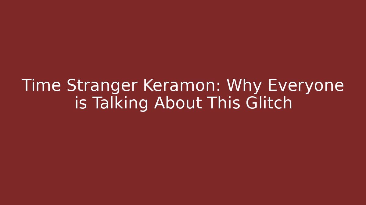 Time Stranger Keramon: Why Everyone is Talking About This Glitch