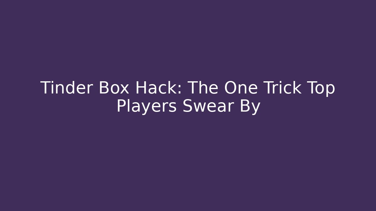 Tinder Box Hack: The One Trick Top Players Swear By - Felix Cat Insurance