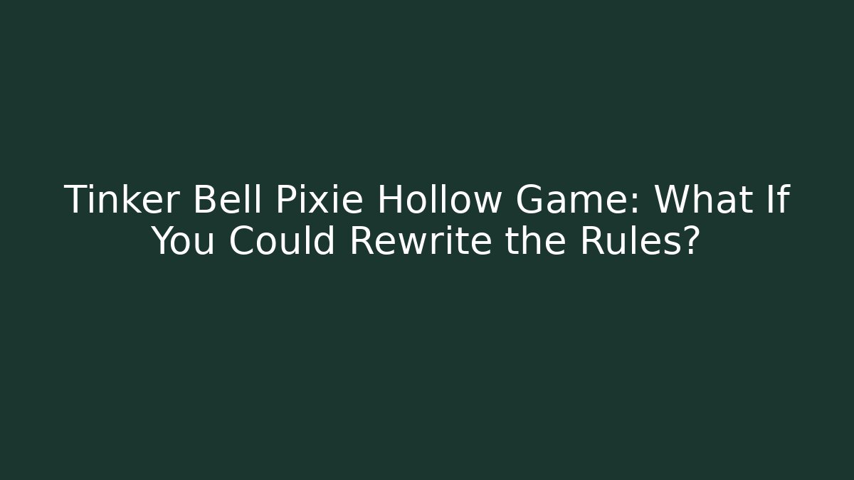 Tinker Bell Pixie Hollow Game: What If You Could Rewrite the Rules?
