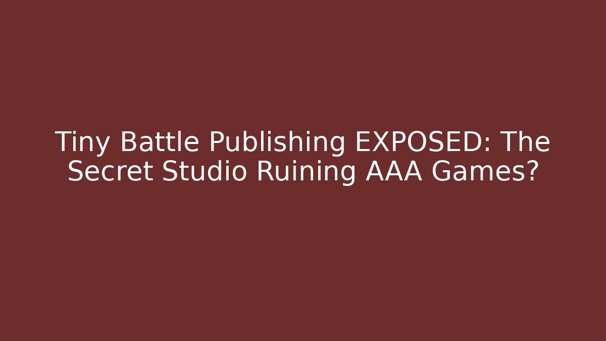Tiny Battle Publishing EXPOSED: The Secret Studio Ruining AAA Games? - Felix Cat Insurance
