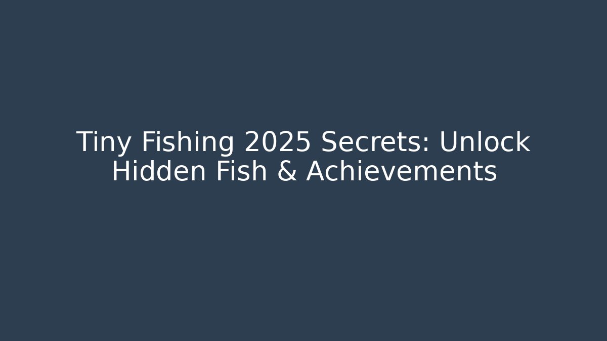 Tiny Fishing 2025 Secrets: Unlock Hidden Fish & Achievements