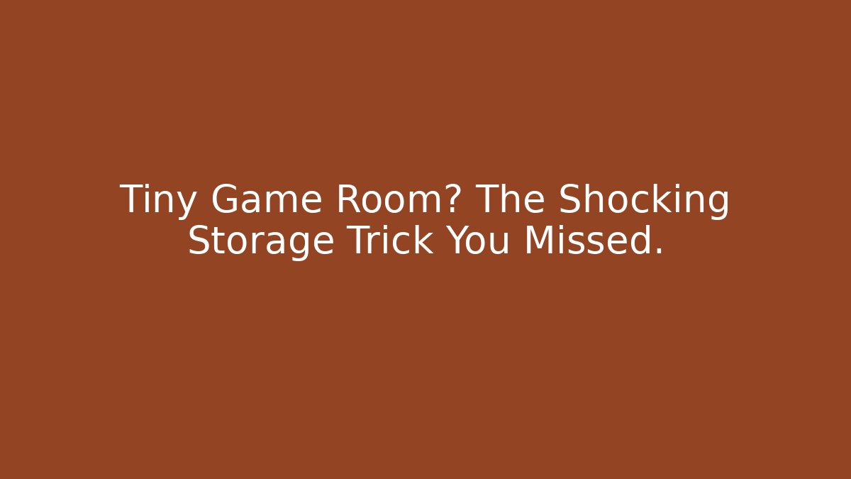 Tiny Game Room? The Shocking Storage Trick You Missed.
