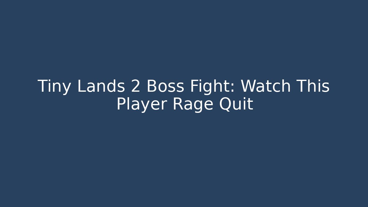 Tiny Lands 2 Boss Fight: Watch This Player Rage Quit