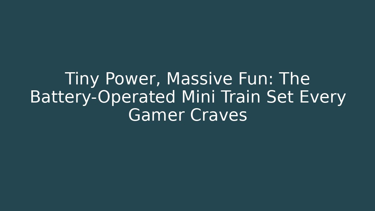 Tiny Power, Massive Fun: The Battery-Operated Mini Train Set Every Gamer Craves