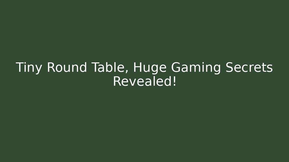 Tiny Round Table, Huge Gaming Secrets Revealed!