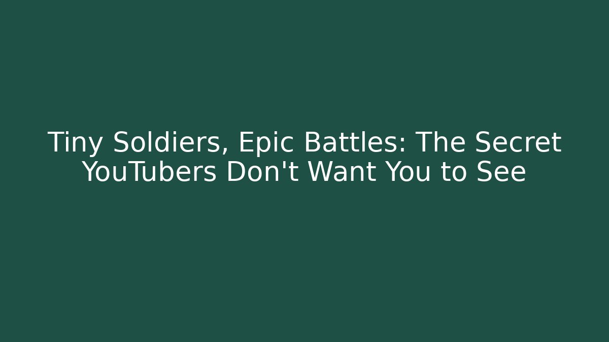 Tiny Soldiers, Epic Battles: The Secret YouTubers Don’t Want You to See