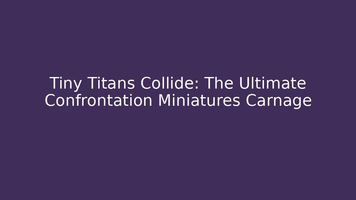Tiny Titans Collide: The Ultimate Confrontation Miniatures Carnage - Felix Cat Insurance