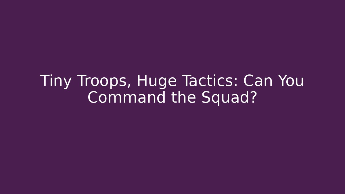 Tiny Troops, Huge Tactics: Can You Command the Squad? - Felix Cat Insurance